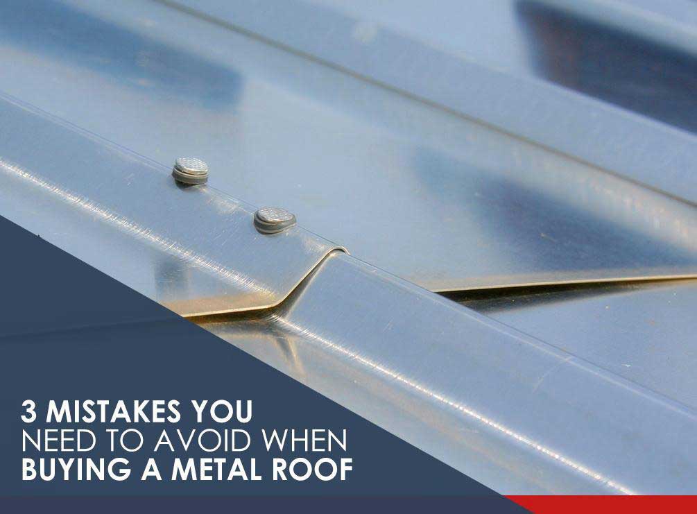 3 Mistakes You Need To Avoid When Buying A Metal Roof
