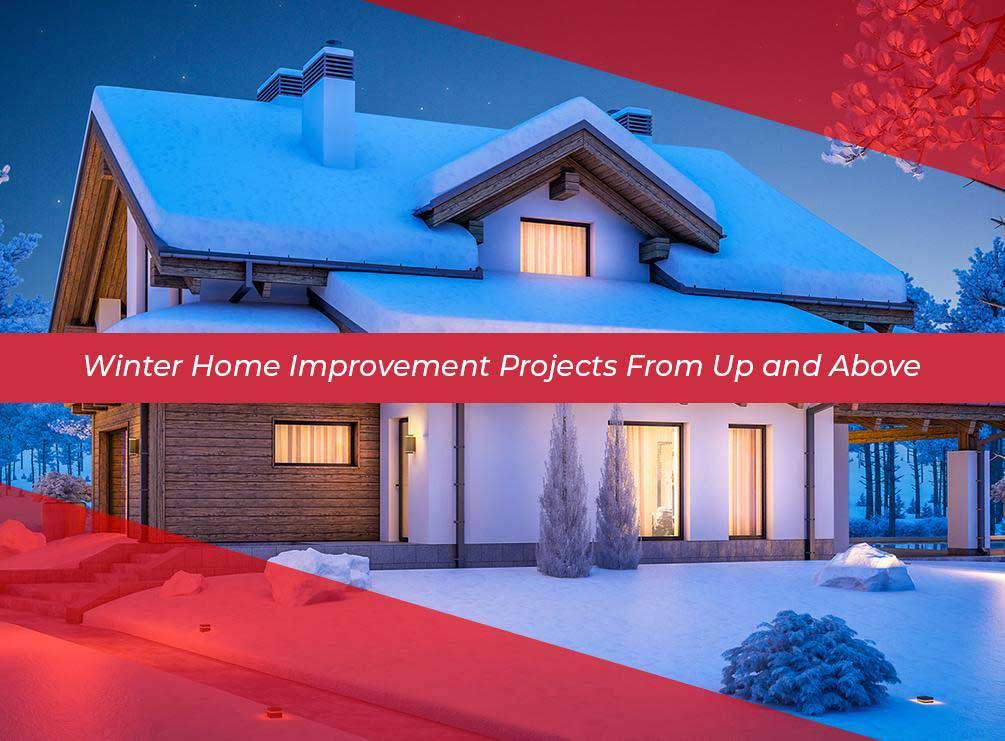Winter Home Improvement Projects From Up And Above